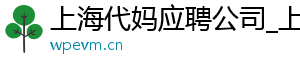 上海代妈应聘公司_上海代妈公司_上海代妈应聘公司	